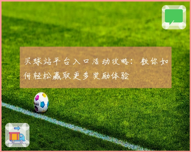 买球站平台入口活动攻略：教你如何轻松赢取更多奖励体验