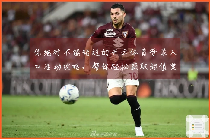 你绝对不能错过的开云体育登录入口活动攻略，帮你轻松获取超值奖励！